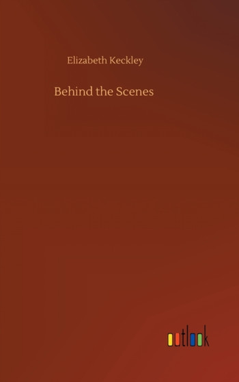 Behind the Scenes by Elizabeth Keckley - Hardback
