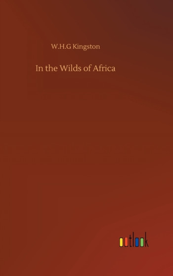 In the Wilds of Africa by W H G Kingston - Hardback