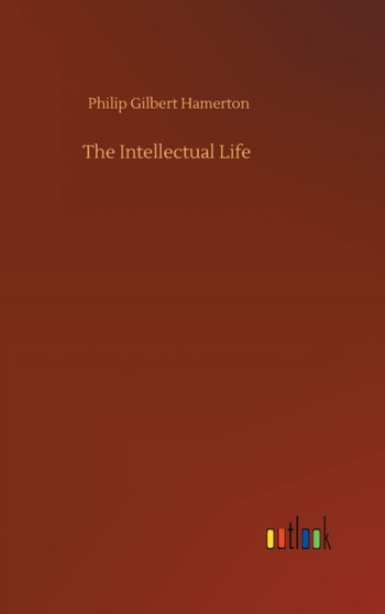 The Intellectual Life by Philip Gilbert Hamerton - Hardback