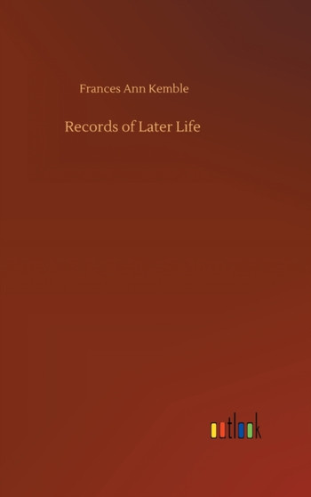 Records of Later Life by Frances Ann Kemble - Hardback
