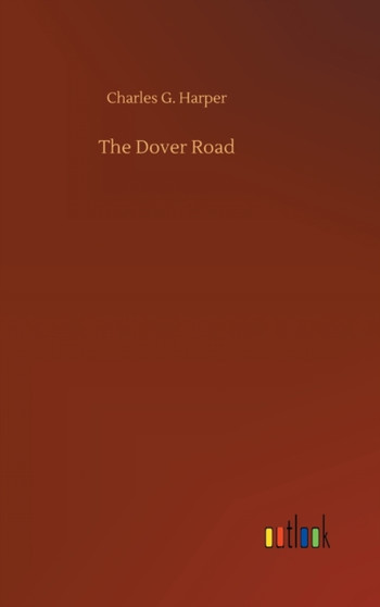 The Dover Road by Charles G Harper - Hardback
