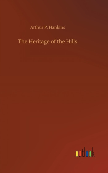 The Heritage of the Hills by Arthur P Hankins - Hardback