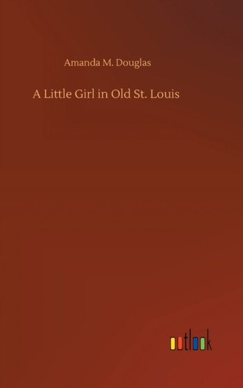 A Little Girl in Old St. Louis by Amanda M Douglas - Hardback