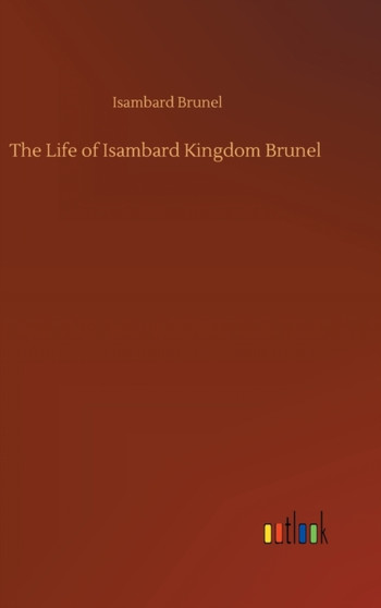The Life of Isambard Kingdom Brunel by Isambard Brunel - Hardback