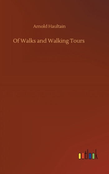 Of Walks and Walking Tours by Arnold Haultain - Hardback