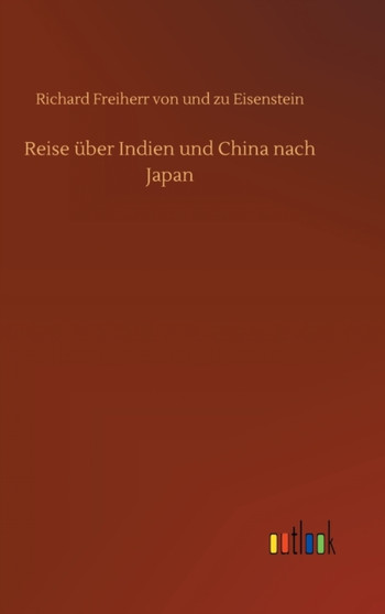 Reise uber Indien und China nach Japan by Richard Freiherr Von Und Zu Eisenstein - Hardback