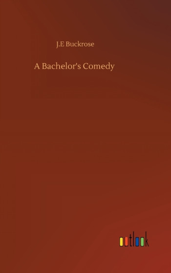 A Bachelor's Comedy by J E Buckrose - Hardback