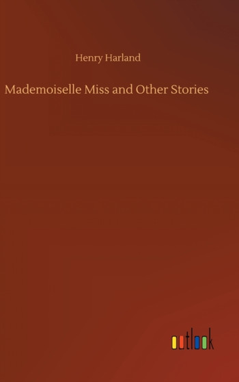Mademoiselle Miss and Other Stories by Henry Harland - Hardback