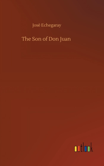 The Son of Don Juan by Jose Echegaray - Hardback