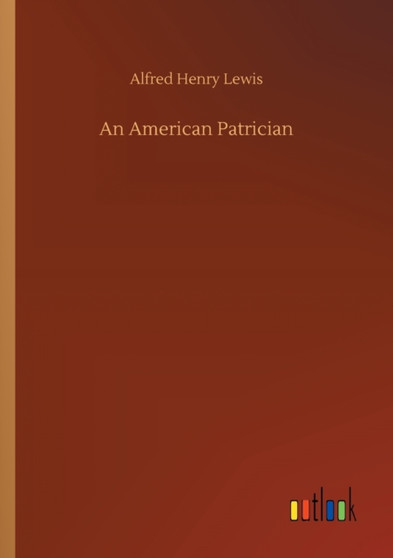 An American Patrician by Alfred Henry Lewis - Paperback