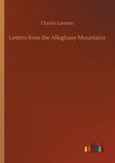 Letters from the Alleghany Mountains by Charles Lanman - Paperback