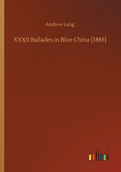 XXXII Ballades in Blue China [1885] by Andrew Lang - Paperback