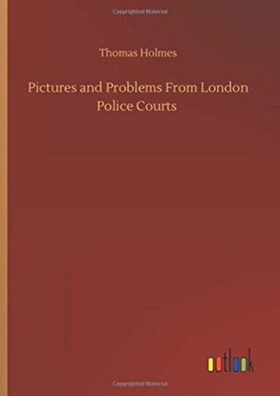 Pictures and Problems From London Police Courts by Thomas Holmes - Hardback