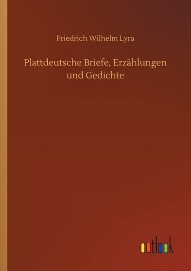 Plattdeutsche Briefe, Erzahlungen und Gedichte by Friedrich Wilhelm Lyra - Paperback