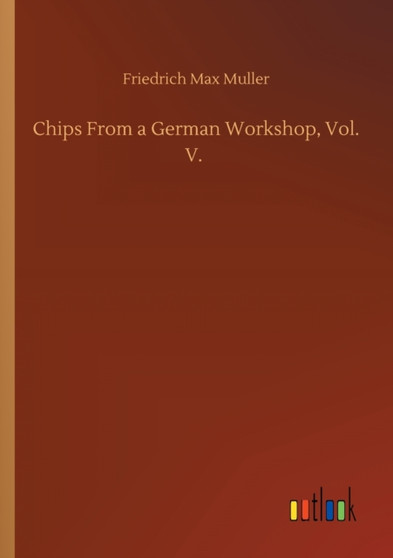 Chips From a German Workshop, Vol. V. by Friedrich Max Muller - Paperback