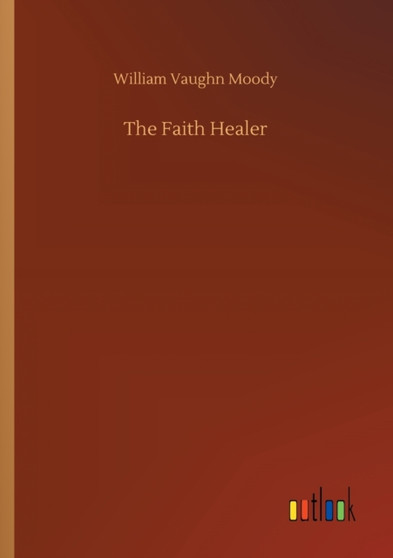 The Faith Healer by William Vaughn Moody - Paperback