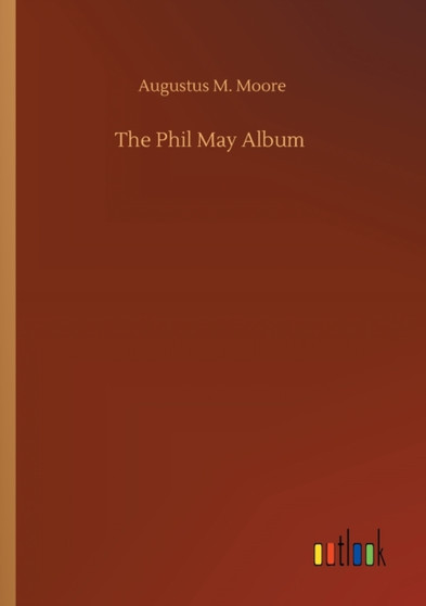 The Phil May Album by Augustus M Moore - Paperback