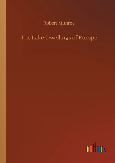 The Lake-Dwellings of Europe by Robert Munroe - Paperback
