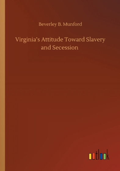 Virginia's Attitude Toward Slavery and Secession by Beverley B Munford - Paperback