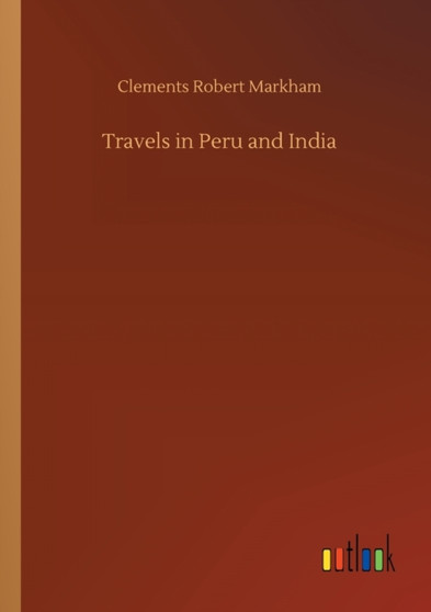 Travels in Peru and India by Clements Robert Markham - Paperback