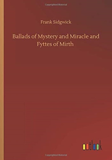 Ballads of Mystery and Miracle and Fyttes of Mirth by Frank Sidgwick - Paperback