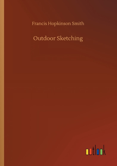 Outdoor Sketching by Francis Hopkinson Smith - Paperback