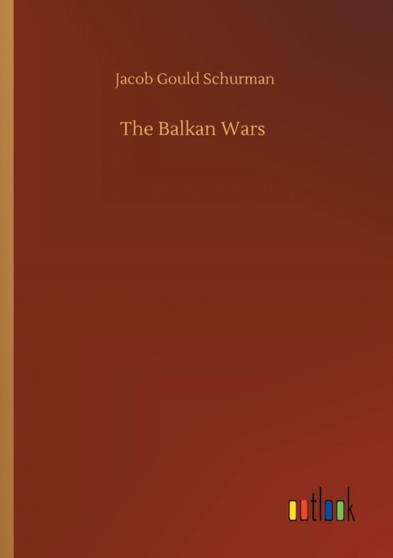 The Balkan Wars by Jacob Gould Schurman - Paperback
