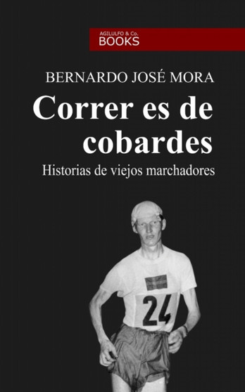 Correr es de cobardes : Historias de viejos marchadores by Bernardo Jose Mora - Paperback