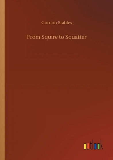 From Squire to Squatter by Gordon Stables - Paperback