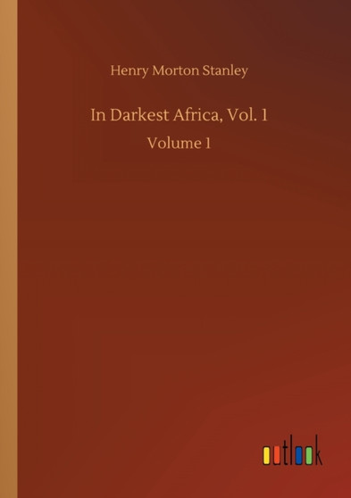In Darkest Africa, Vol. 1 : Volume 1 by Henry Morton Stanley - Paperback