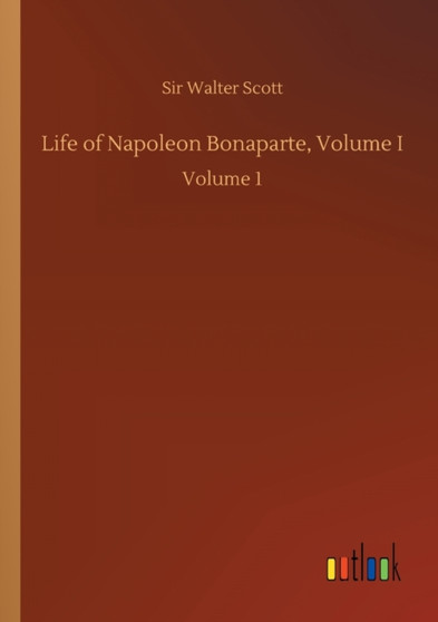 Life of Napoleon Bonaparte, Volume I : Volume 1 by Sir Walter Scott - Paperback