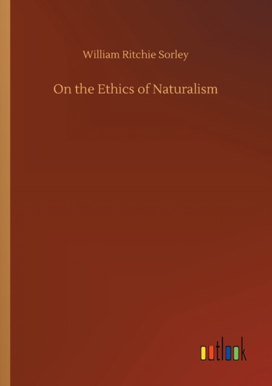 On the Ethics of Naturalism by William Ritchie Sorley - Paperback