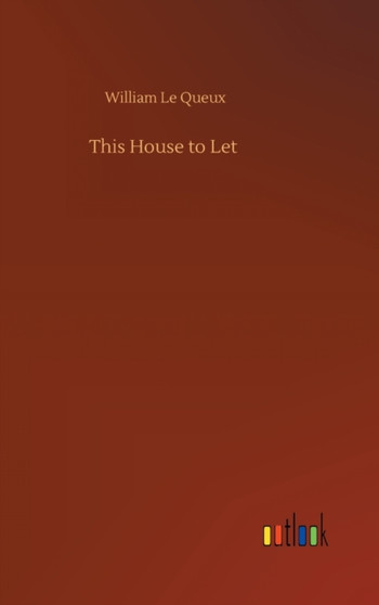 This House to Let by William Le Queux - Hardback