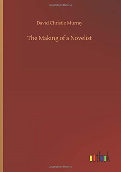 The Making of a Novelist by David Christie Murray - Hardback