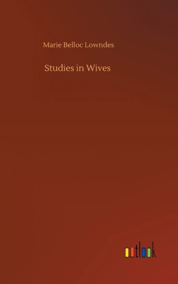 Studies in Wives by Marie Belloc Lowndes - Hardback