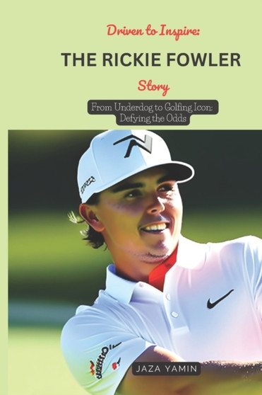 Driven to Inspire : THE RICKIE FOWLER STORY: From Underdog to Golfing Icon: Defying the Odds by Jaza Yamin - Paperback