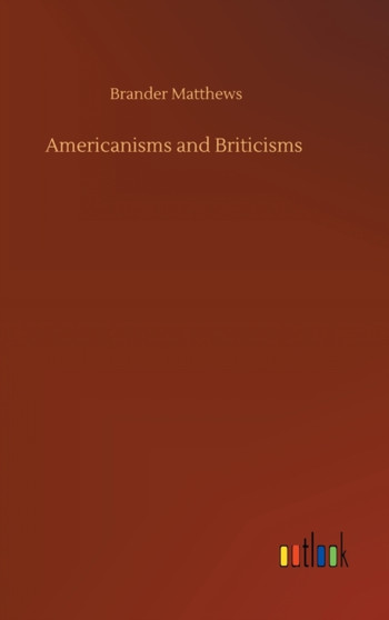 Americanisms and Briticisms by Brander Matthews - Hardback