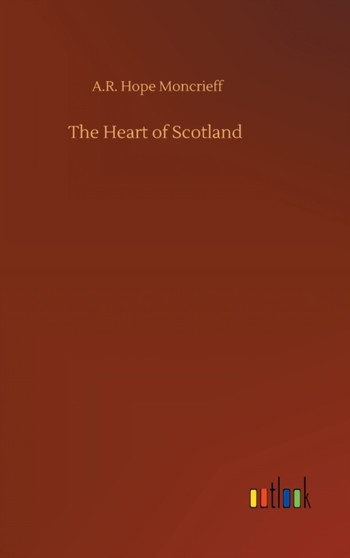 The Heart of Scotland by A R Hope Moncrieff - Hardback