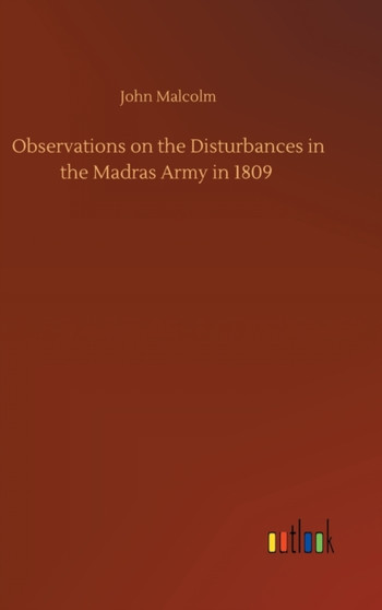 Observations on the Disturbances in the Madras Army in 1809 by John Malcolm - Hardback