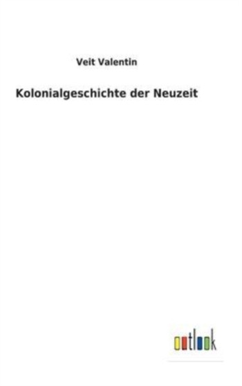 Kolonialgeschichte der Neuzeit by Veit Valentin - Hardback