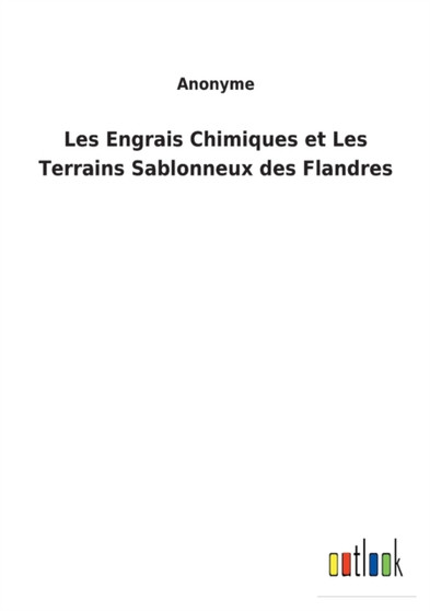 Les Engrais Chimiques et Les Terrains Sablonneux des Flandres by Anonyme - Paperback