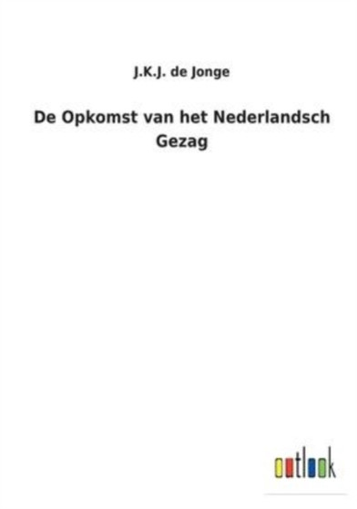 De Opkomst van het Nederlandsch Gezag by J K J de Jonge - Paperback