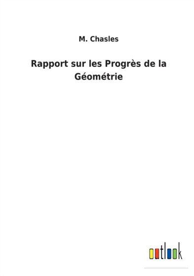 Rapport sur les Progres de la Geometrie by M Chasles - Paperback