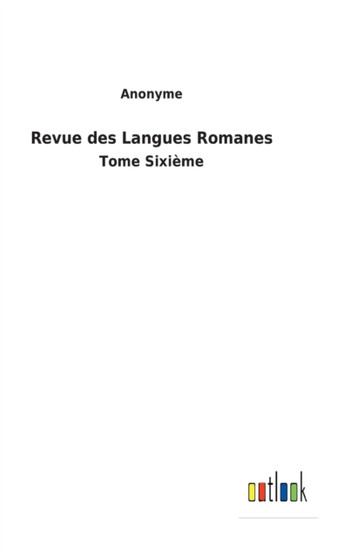 Revue des Langues Romanes : Tome Sixieme by Anonyme - Hardback
