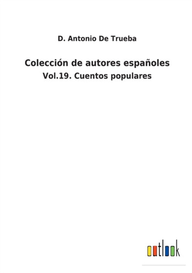 Coleccion de autores espanoles : Vol.19. Cuentos populares by D Antonio De Trueba - Paperback