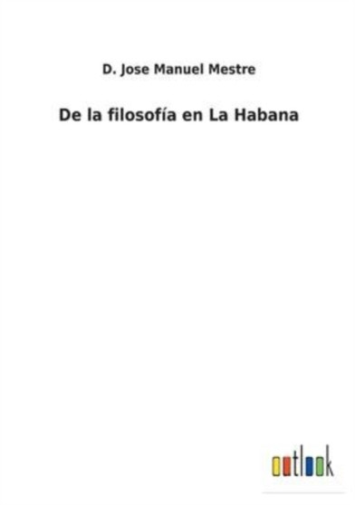 De la filosofia en La Habana by D Jose Manuel Mestre - Paperback