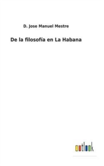 De la filosofia en La Habana by D Jose Manuel Mestre - Hardback