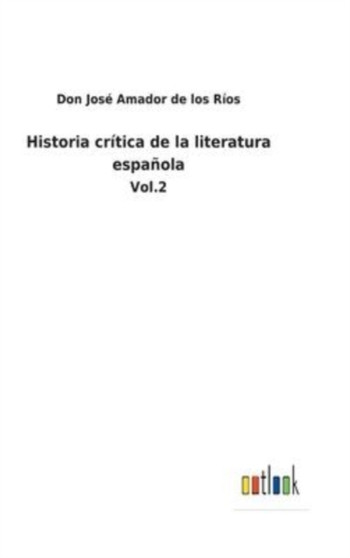 Historia critica de la literatura espanola : Vol.2 by Don Jose Amador de Los Rios - Hardback
