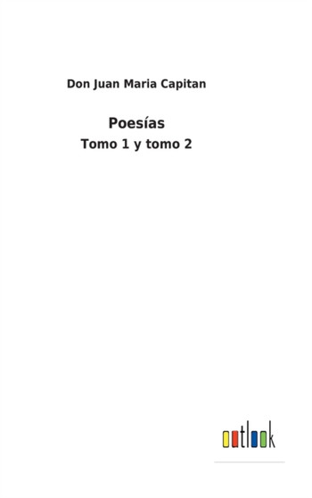 Poesias : Tomo 1 y tomo 2 by Don Juan Maria Capitan - Hardback