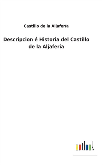 Descripcion e Historia del Castillo de la Aljaferia by Castillo de la Aljaferia - Hardback
